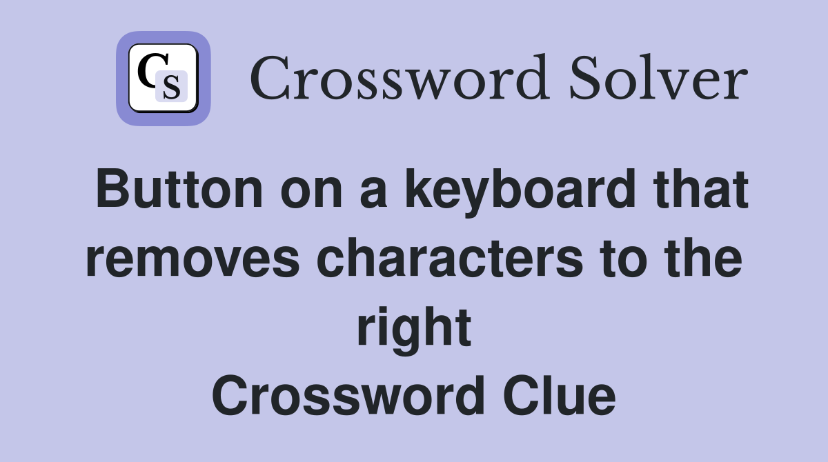 Button on a keyboard that removes characters to the right Crossword Clue