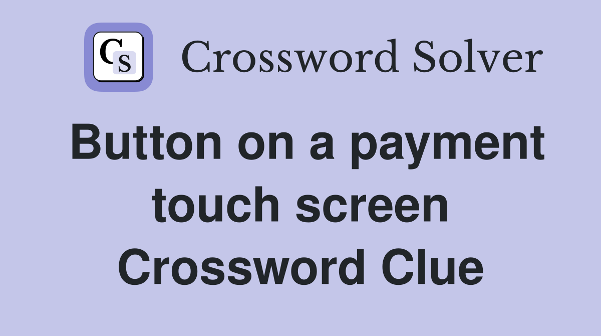 Button on a payment touch screen Crossword Clue