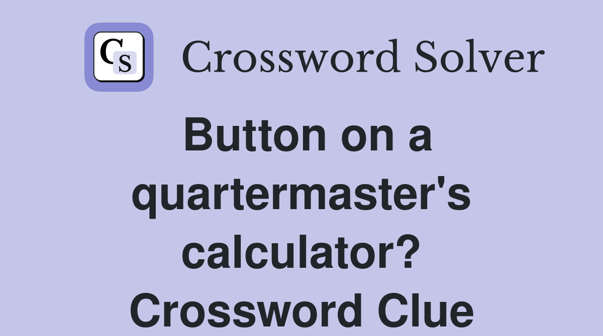 Button on a quartermaster's calculator? Crossword Clue