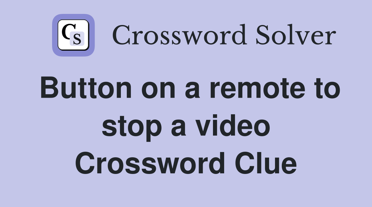 Button on a remote to stop a video Crossword Clue