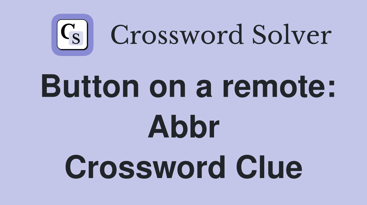Button on a remote: Abbr Crossword Clue