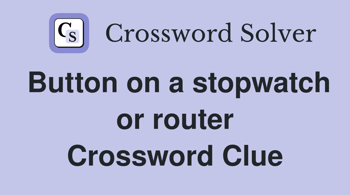 Button on a stopwatch or router Crossword Clue
