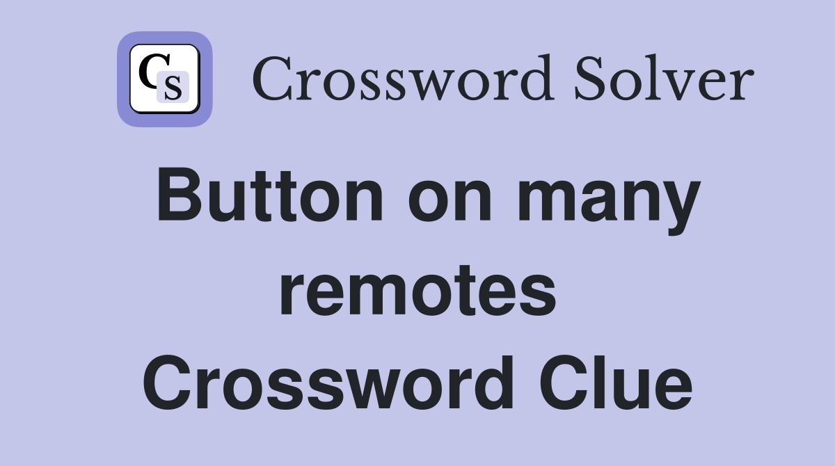 Button on many remotes Crossword Clue