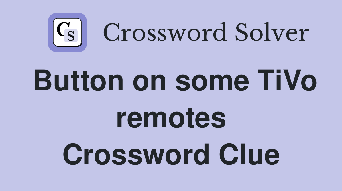 Button on some TiVo remotes Crossword Clue