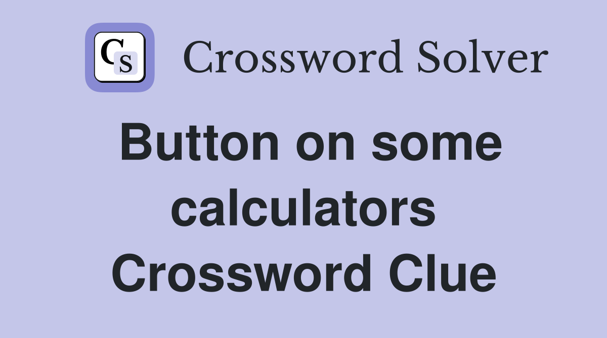 Button on some calculators Crossword Clue