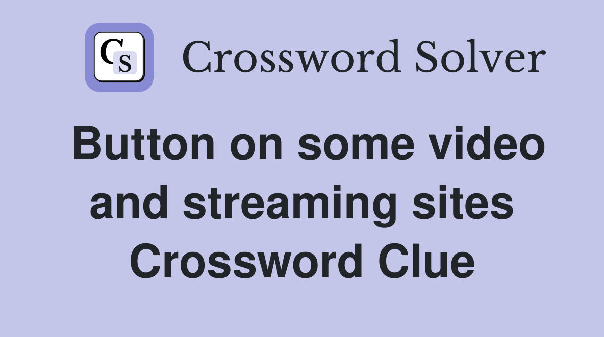 Button on some video and streaming sites Crossword Clue