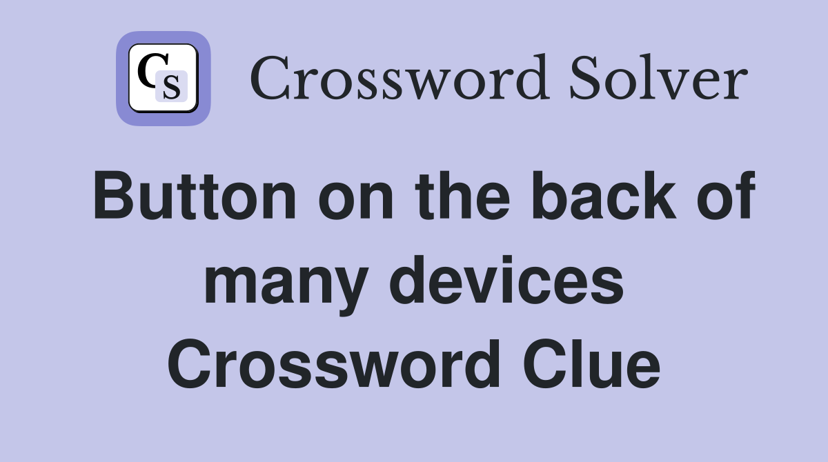 Button on the back of many devices Crossword Clue