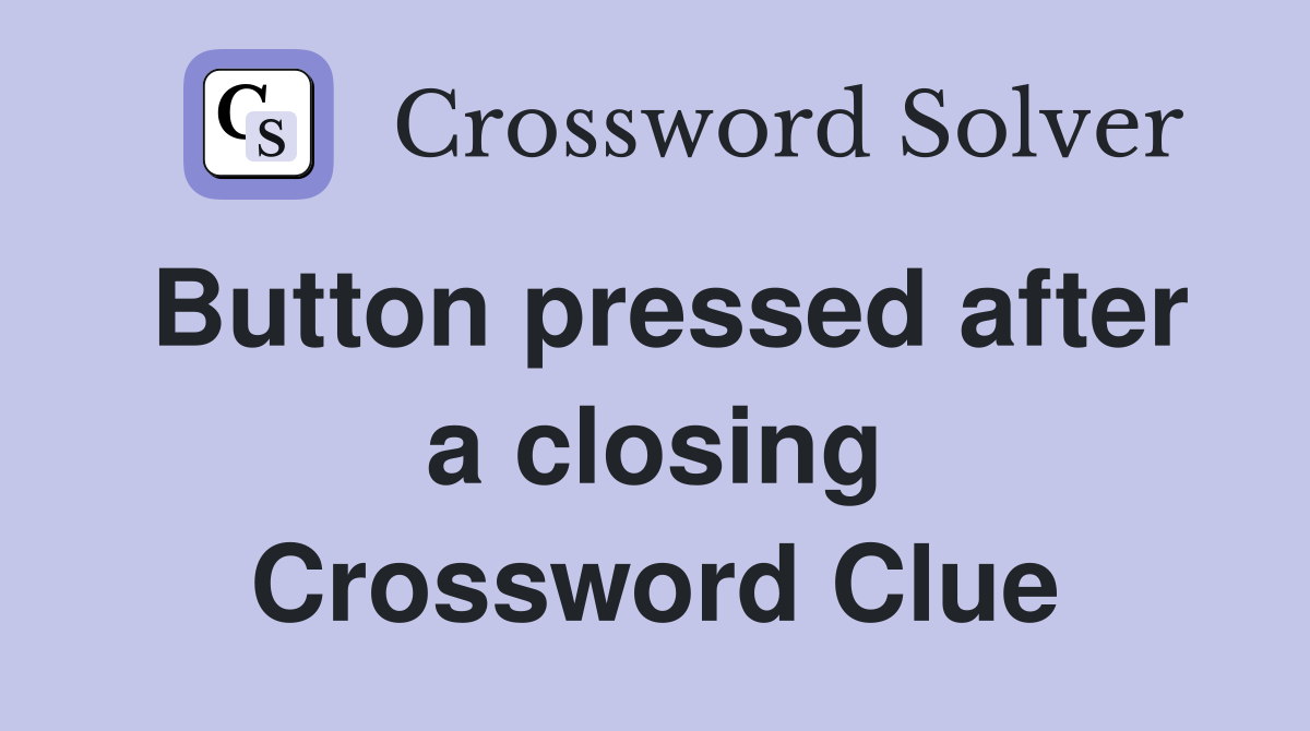 Button pressed after a closing Crossword Clue