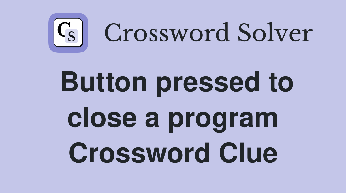 Button pressed to close a program Crossword Clue