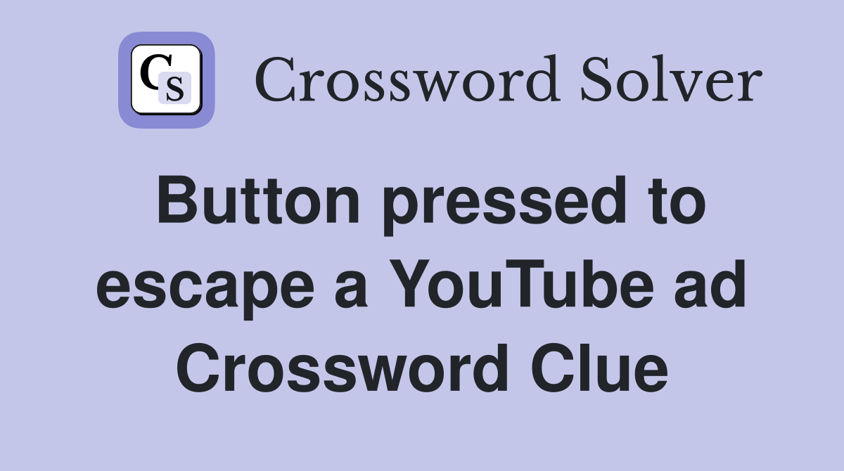 Button pressed to escape a YouTube ad Crossword Clue