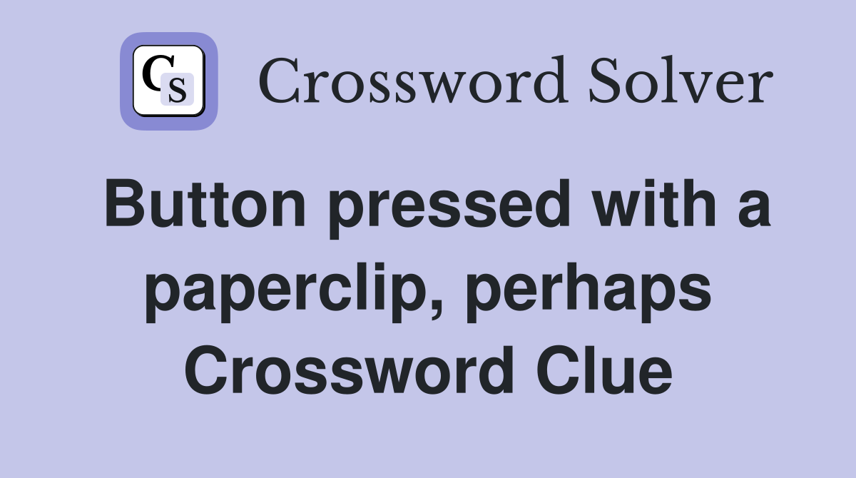 Button pressed with a paperclip, perhaps Crossword Clue