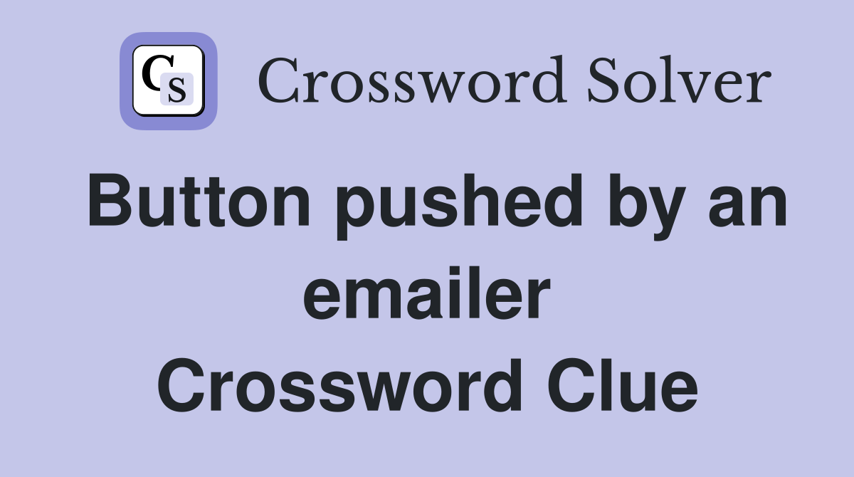 Button pushed by an emailer Crossword Clue