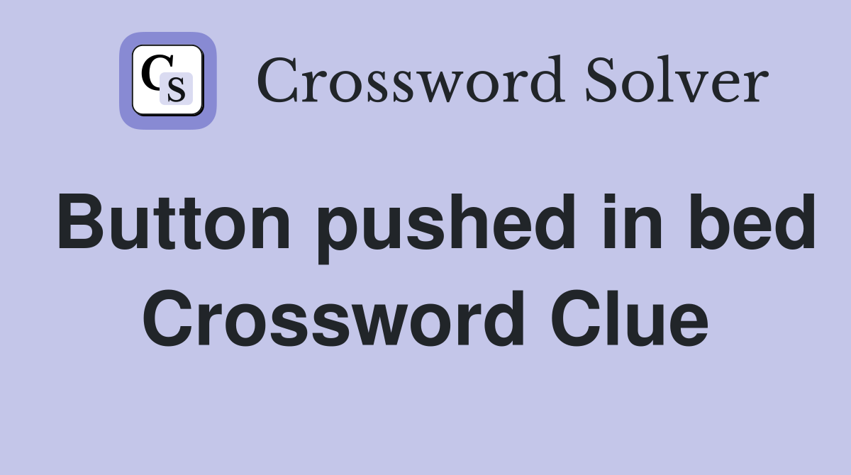 Button pushed in bed Crossword Clue