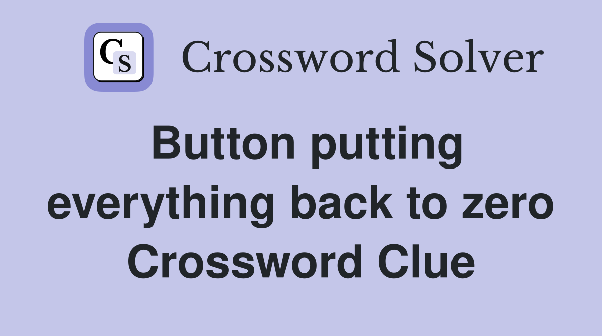 Button putting everything back to zero Crossword Clue