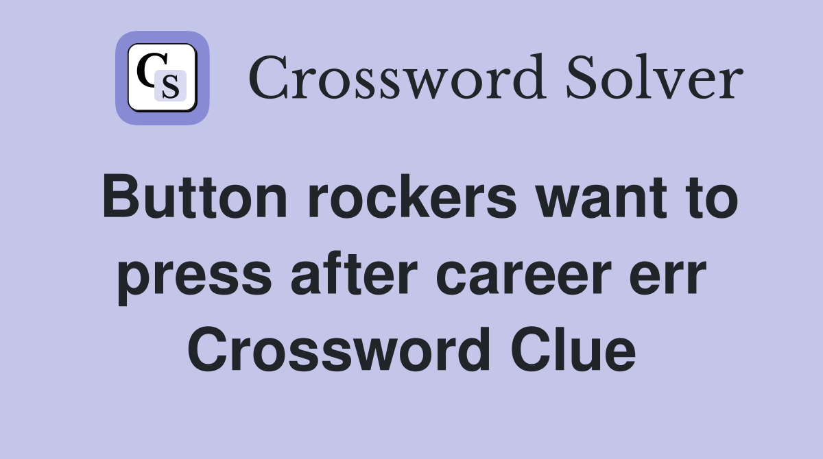 Button rockers want to press after career err Crossword Clue