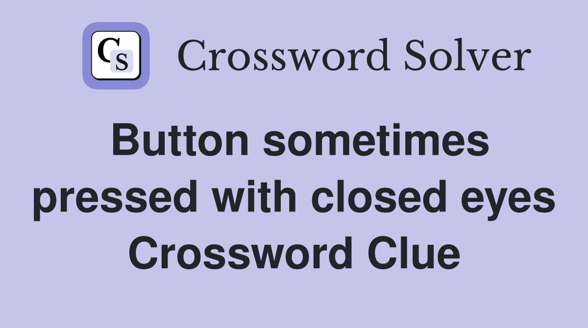 Button sometimes pressed with closed eyes Crossword Clue