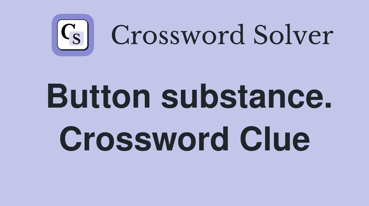 Button substance. Crossword Clue