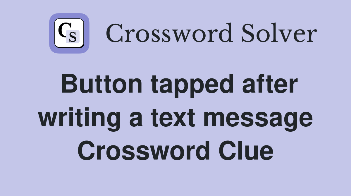 Button tapped after writing a text message Crossword Clue