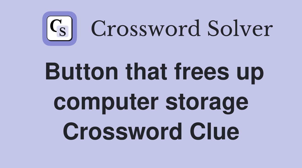 Button that frees up computer storage Crossword Clue
