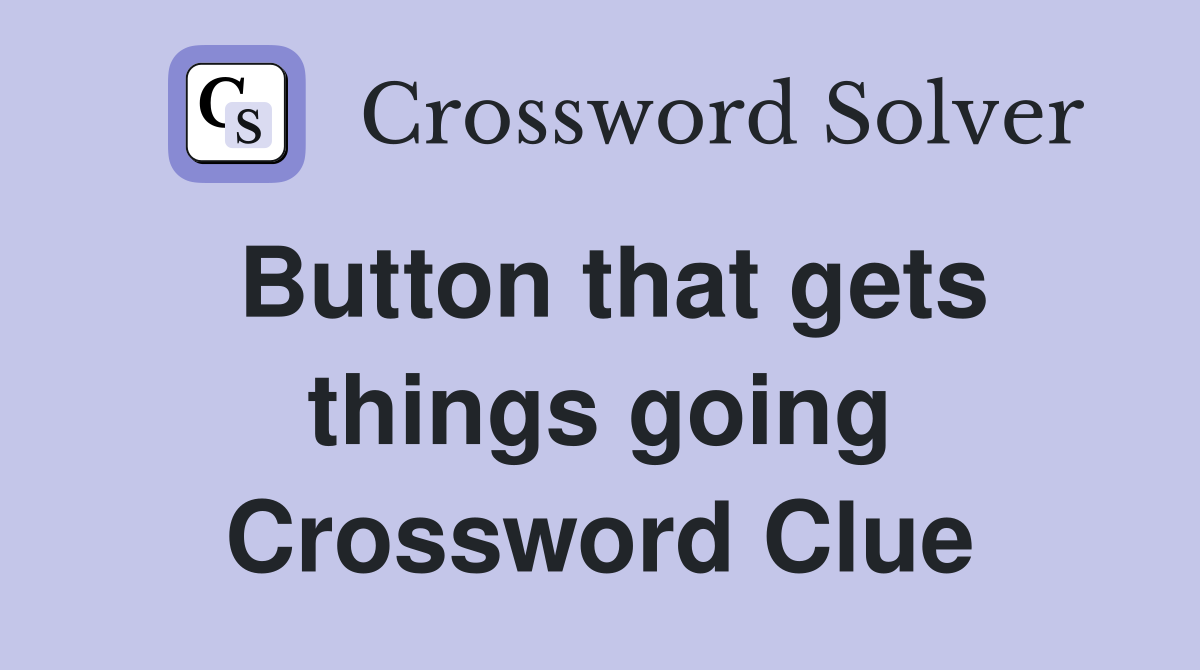 Button that gets things going Crossword Clue