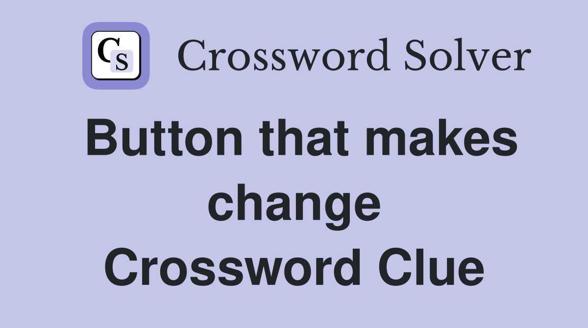 Button that makes change Crossword Clue