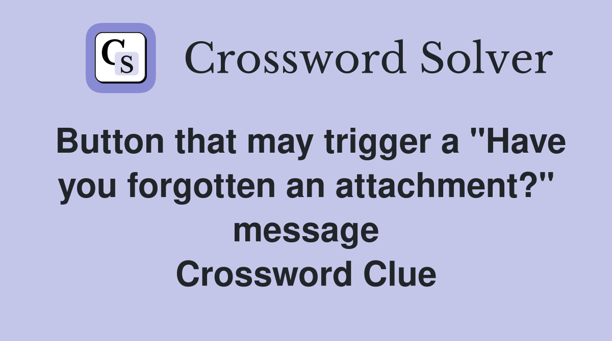 Button that may trigger a "Have you forgotten an attachment?" message Crossword Clue