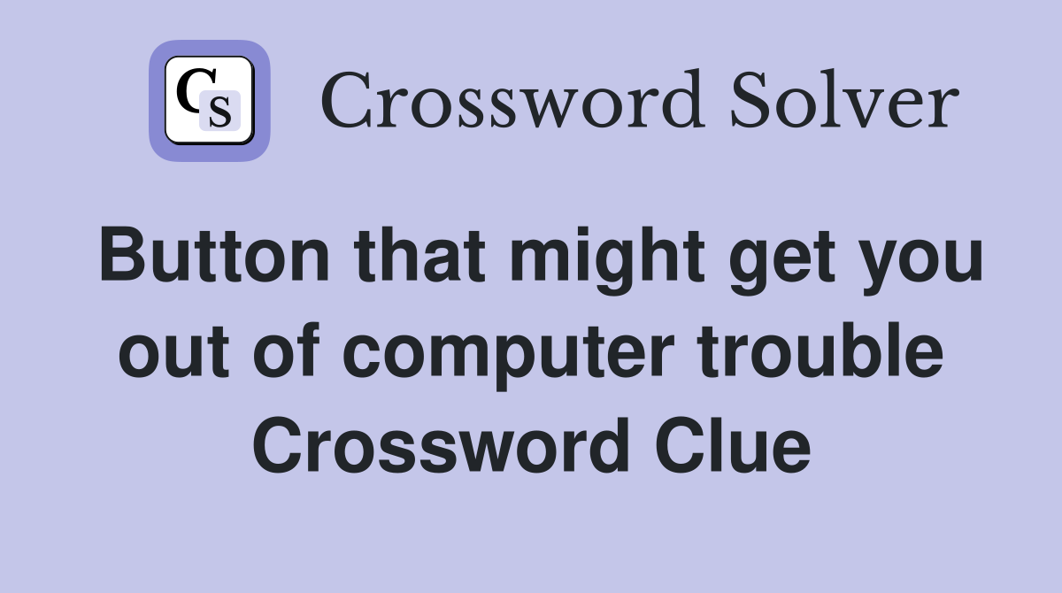 Button that might get you out of computer trouble Crossword Clue