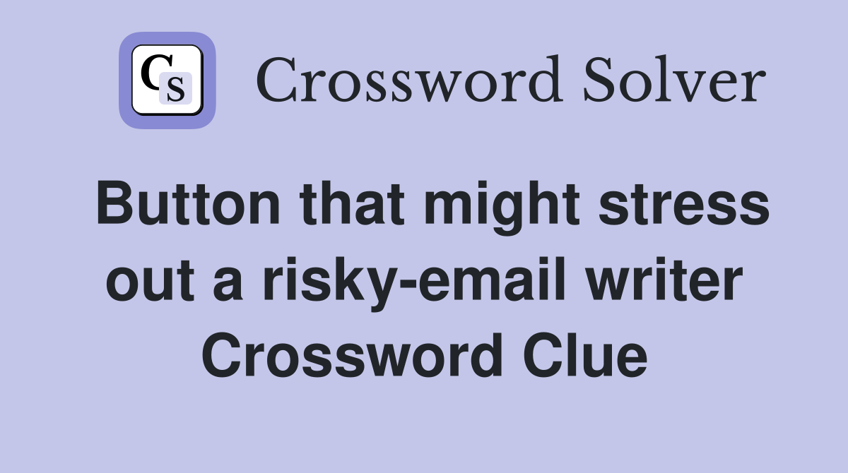 Button that might stress out a risky-email writer Crossword Clue