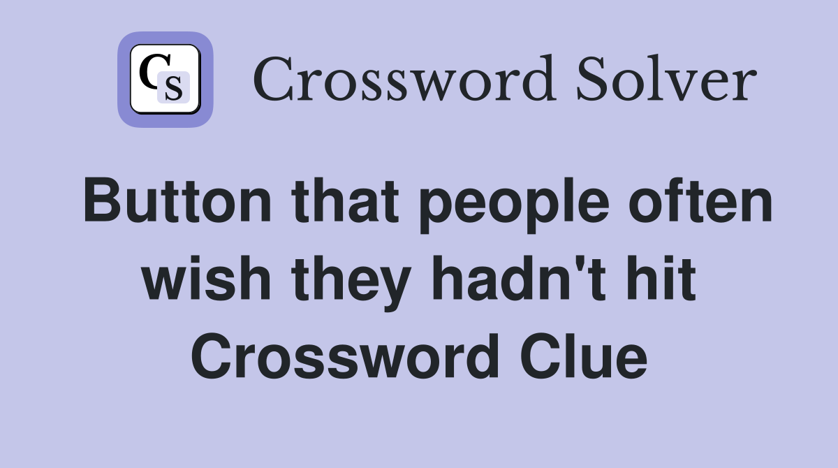 Button that people often wish they hadn't hit Crossword Clue