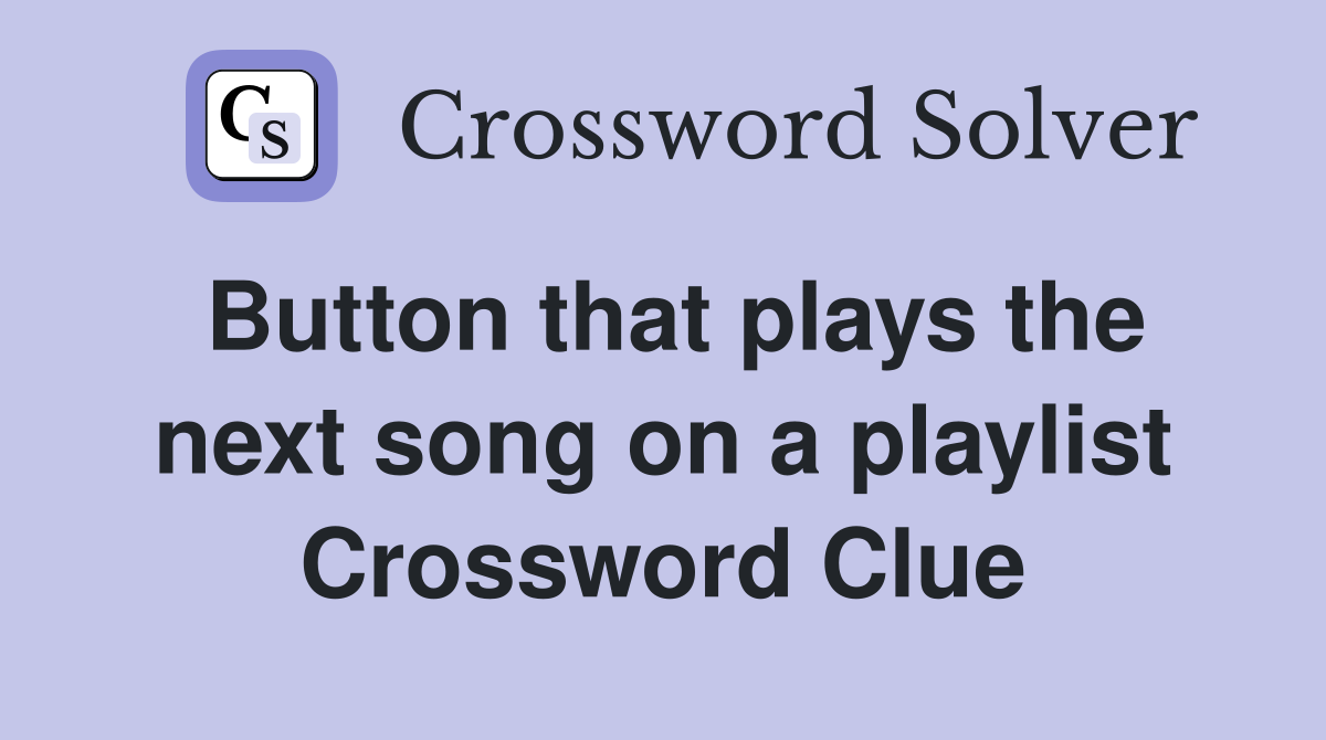 Button that plays the next song on a playlist Crossword Clue