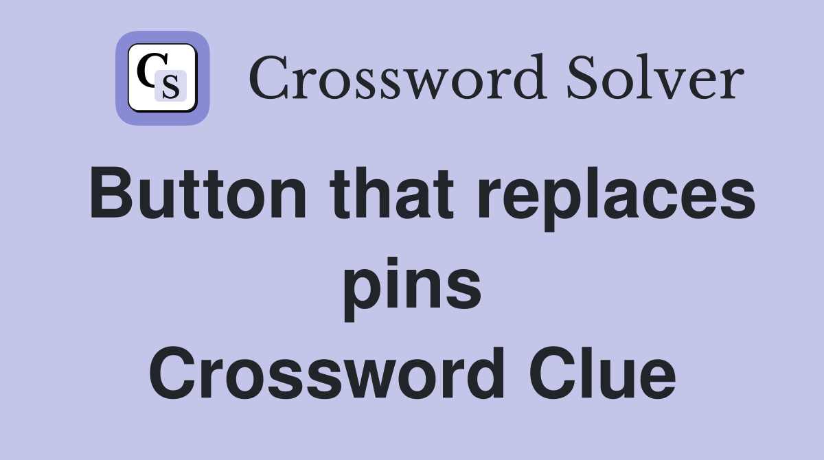 Button that replaces pins Crossword Clue