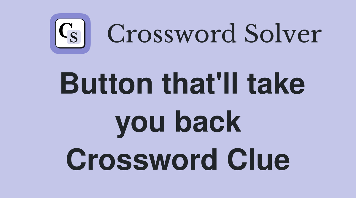 Button that'll take you back Crossword Clue