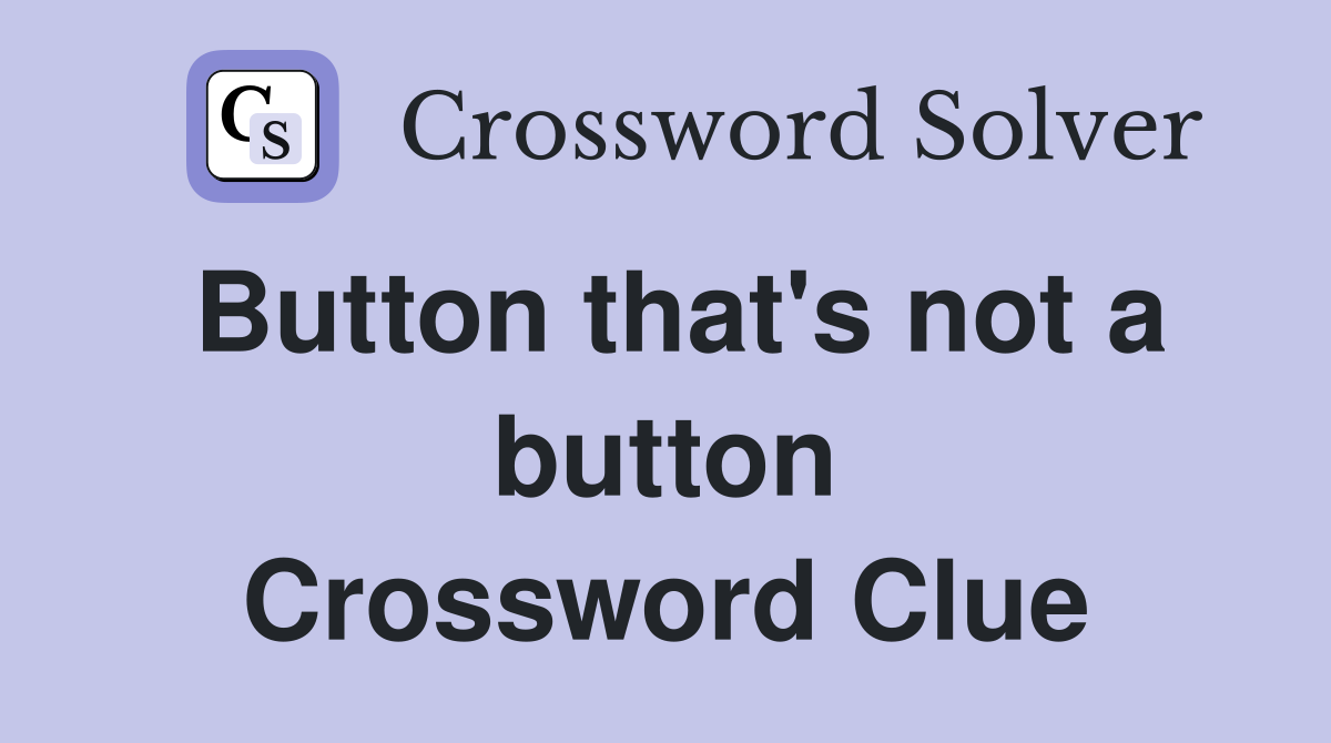 Button that's not a button Crossword Clue