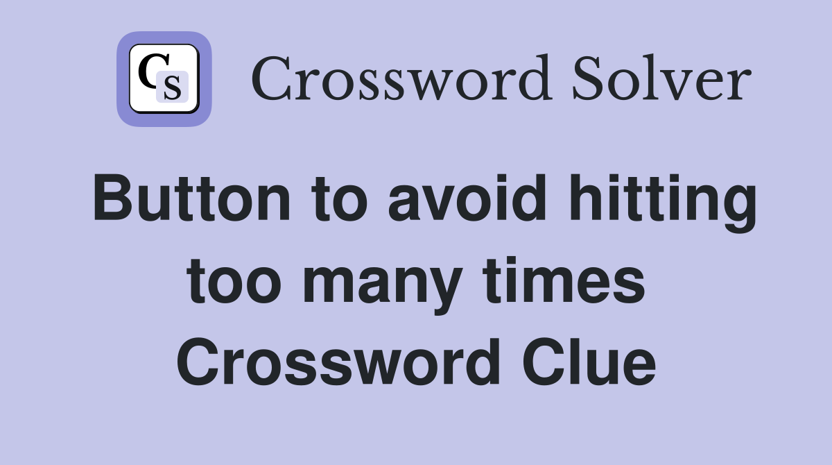 Button to avoid hitting too many times Crossword Clue