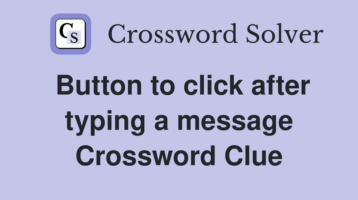 Button to click after typing a message Crossword Clue