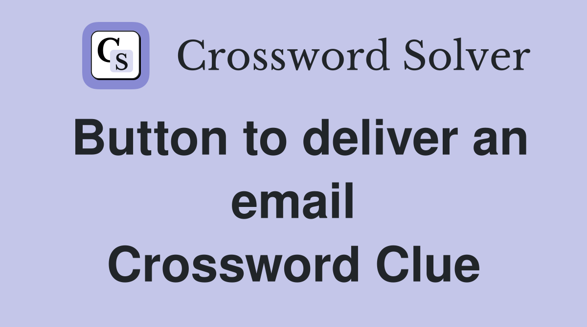 Button to deliver an email Crossword Clue