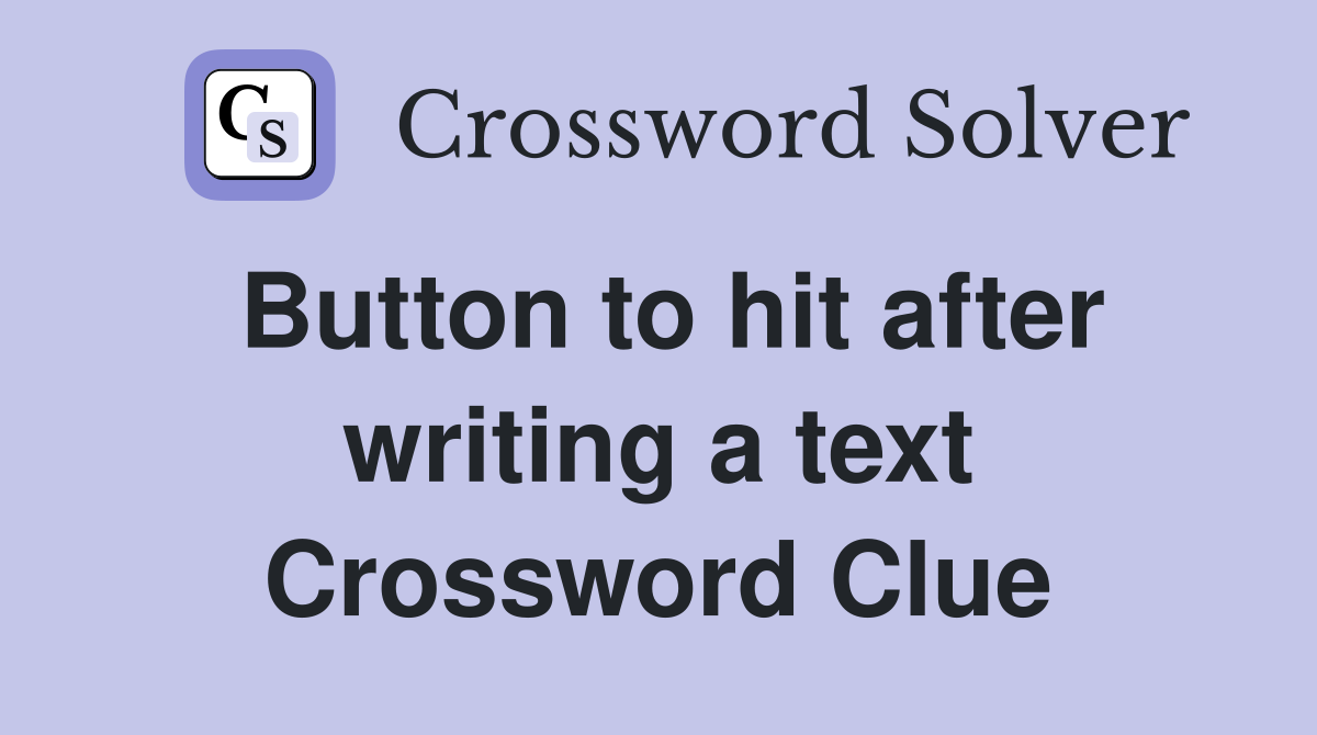 Button to hit after writing a text Crossword Clue