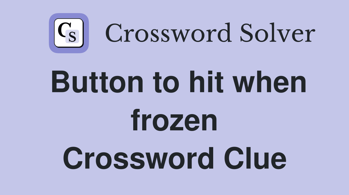 Button to hit when frozen Crossword Clue