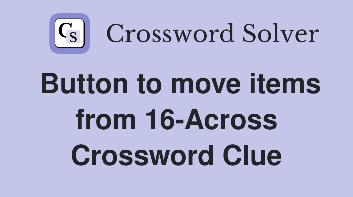 Button to move items from 16-Across Crossword Clue