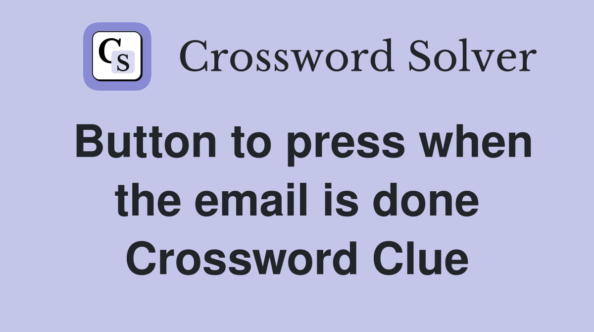 Button to press when the email is done Crossword Clue