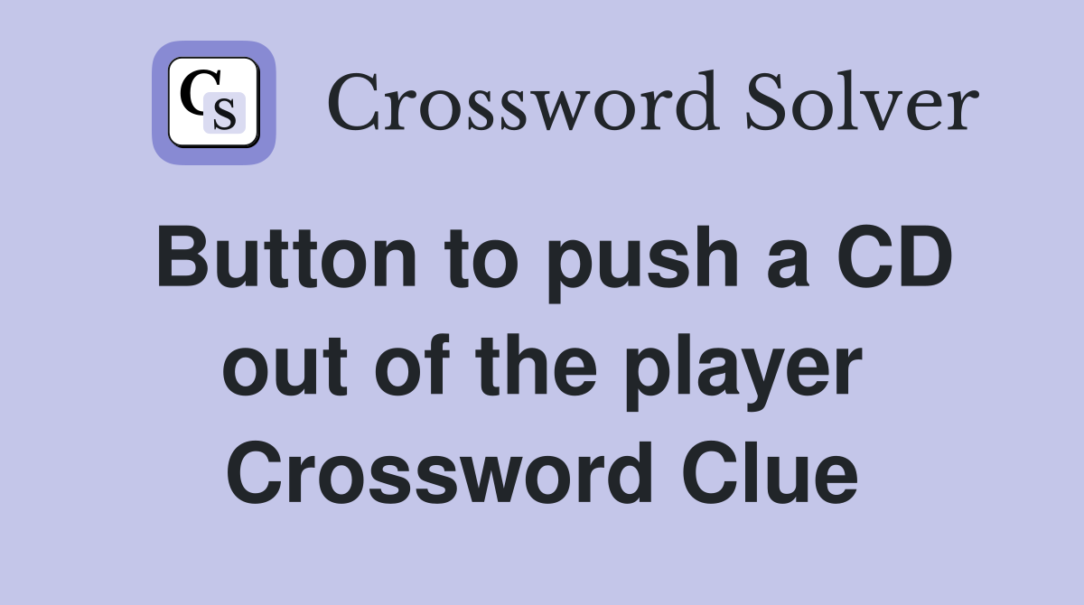 Button to push a CD out of the player Crossword Clue