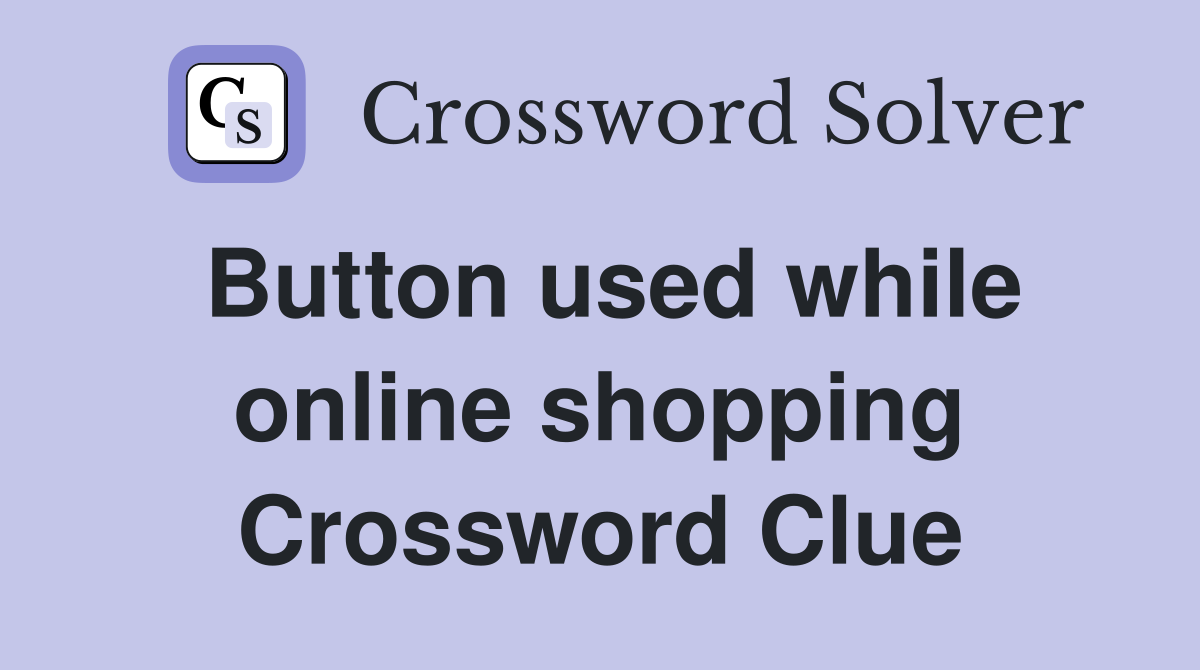 Button used while online shopping Crossword Clue