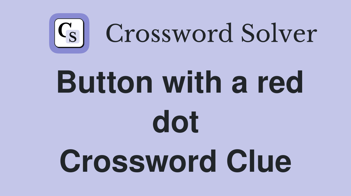 Button with a red dot Crossword Clue
