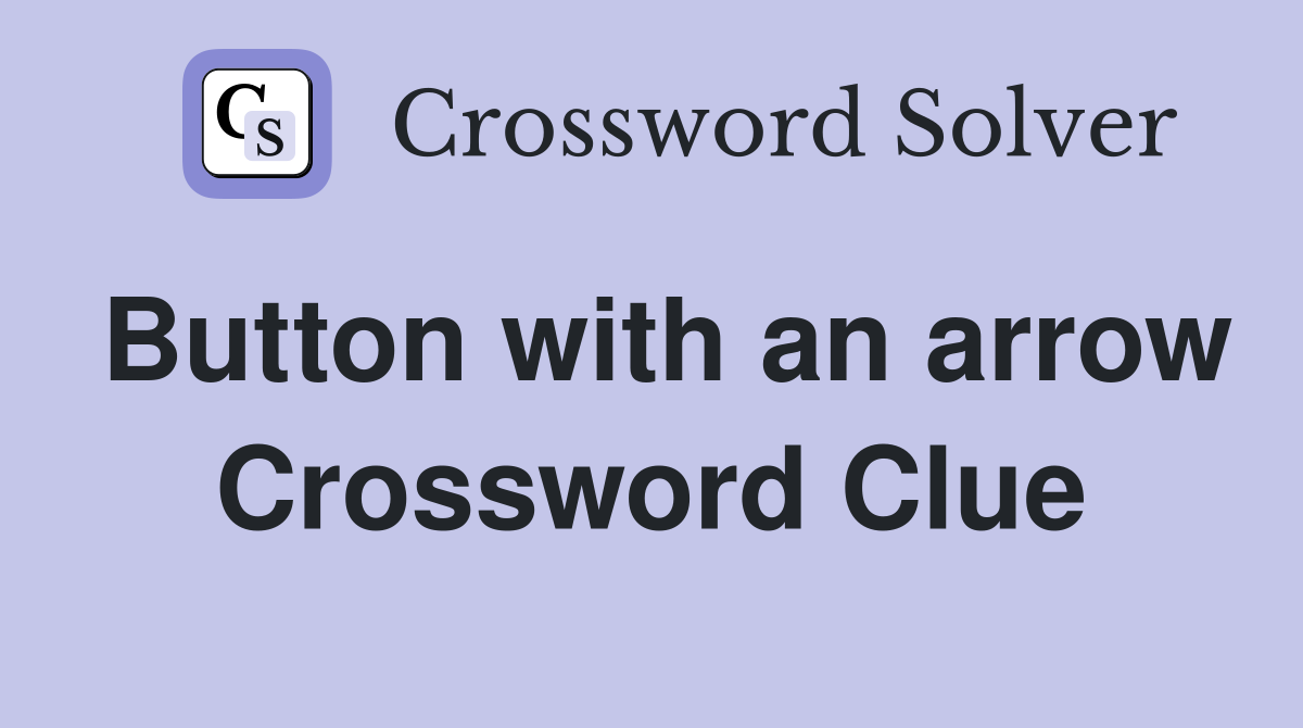 Button with an arrow Crossword Clue
