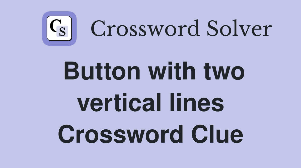 Button with two vertical lines Crossword Clue