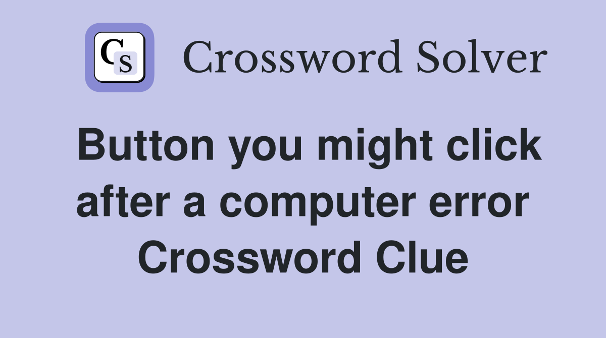 Button you might click after a computer error Crossword Clue