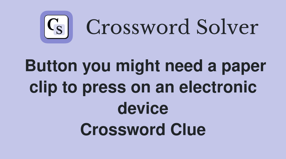 Button you might need a paper clip to press on an electronic device Crossword Clue