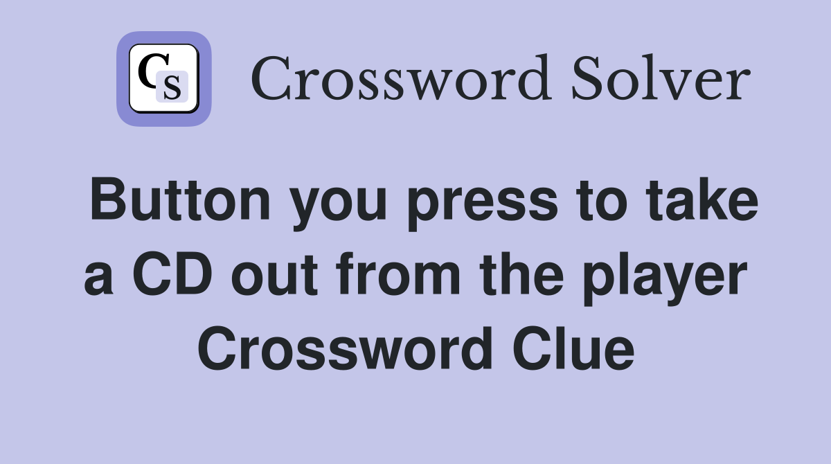 Button you press to take a CD out from the player Crossword Clue