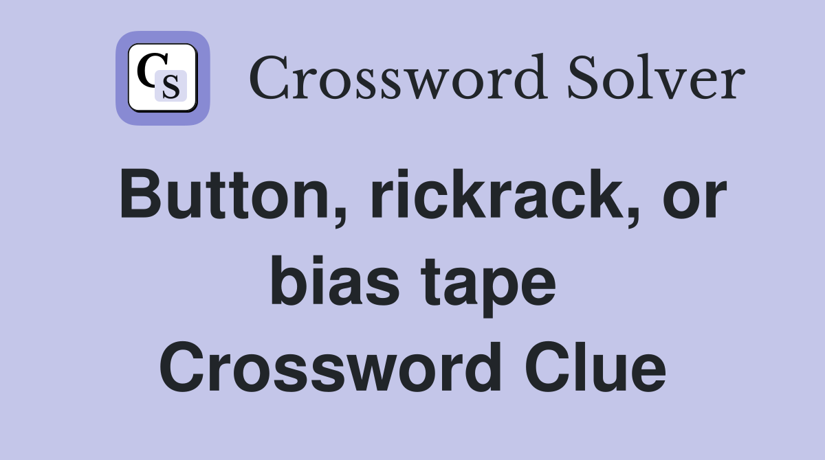 Button, rickrack, or bias tape Crossword Clue