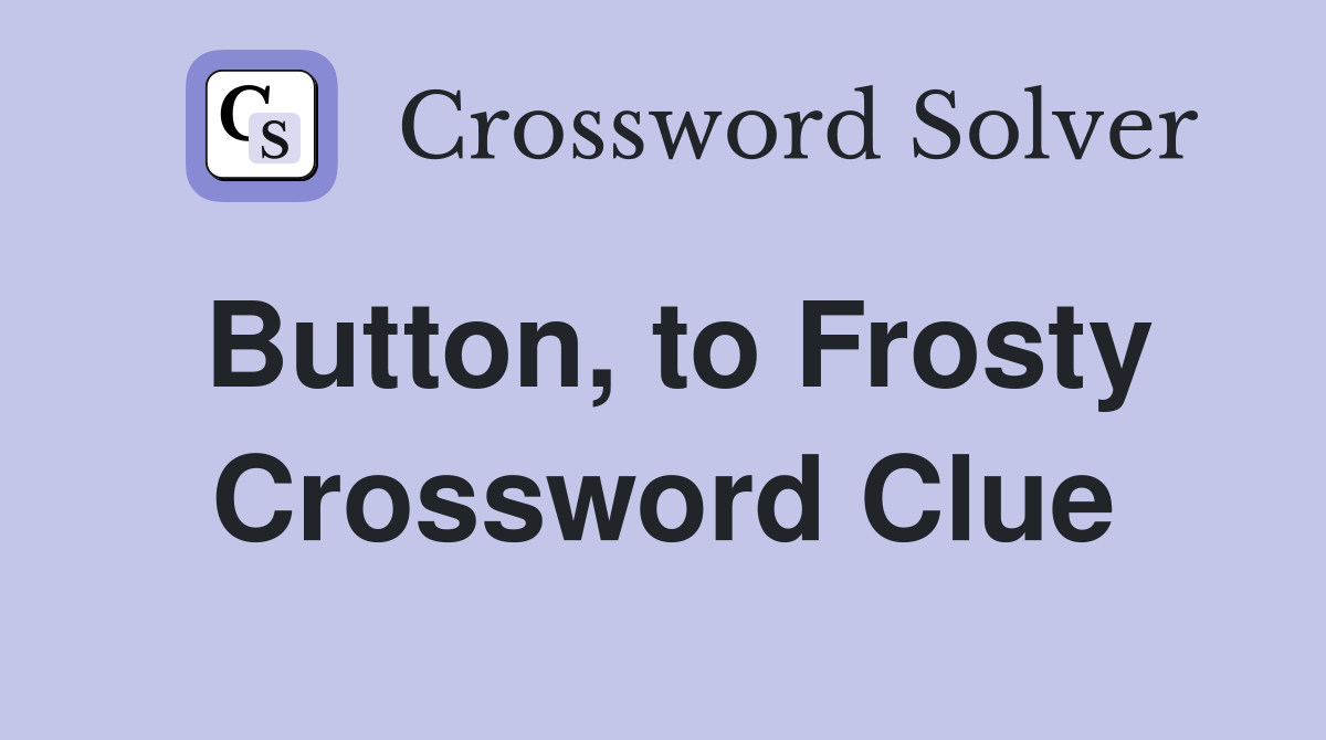 Button, to Frosty Crossword Clue